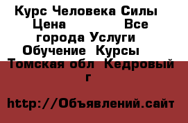 Курс Человека Силы › Цена ­ 15 000 - Все города Услуги » Обучение. Курсы   . Томская обл.,Кедровый г.